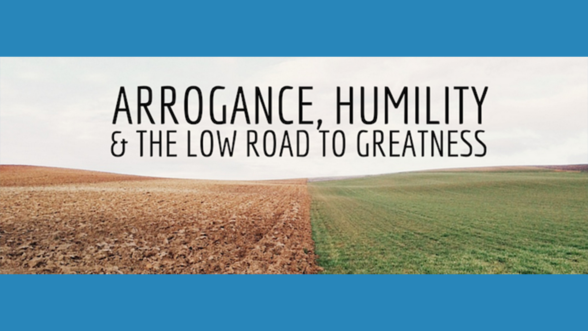 Arrogance, Humility, and the Low Road to Greatness