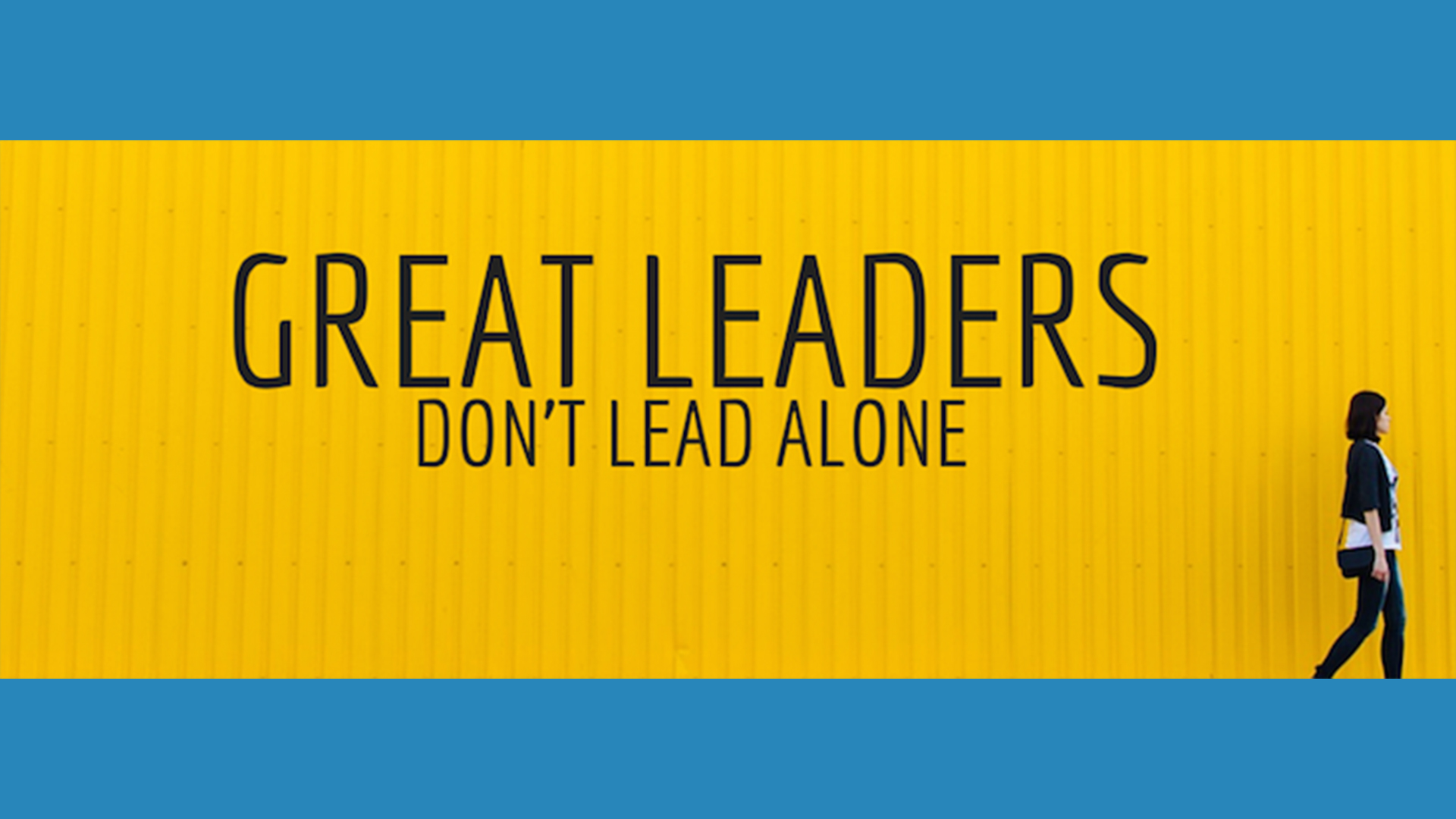 Great Leaders Don’t Lead Alone