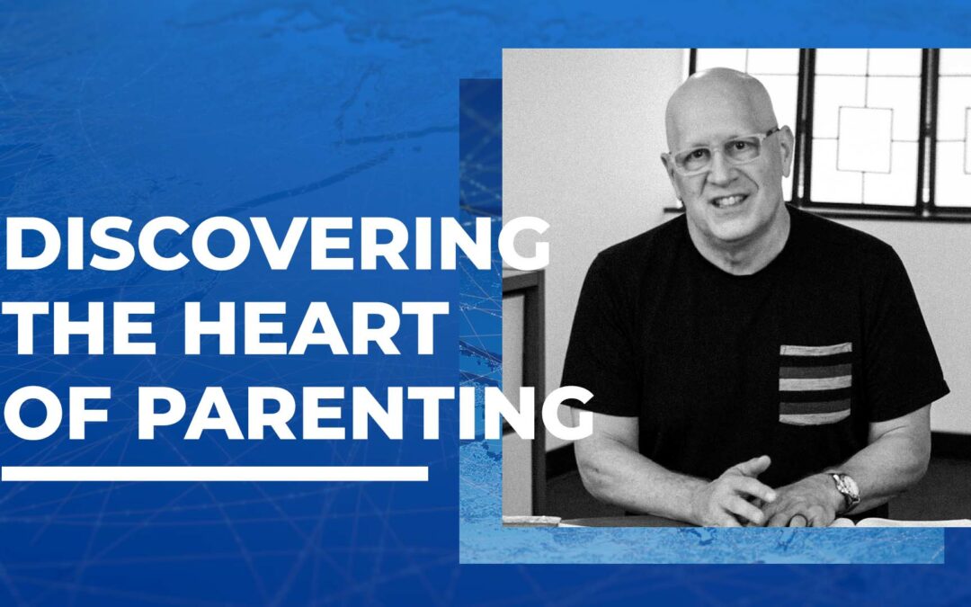 Discovering the Heart of Parenting