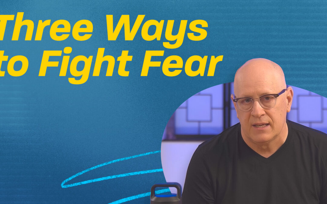 Three Ways to Fight Fear