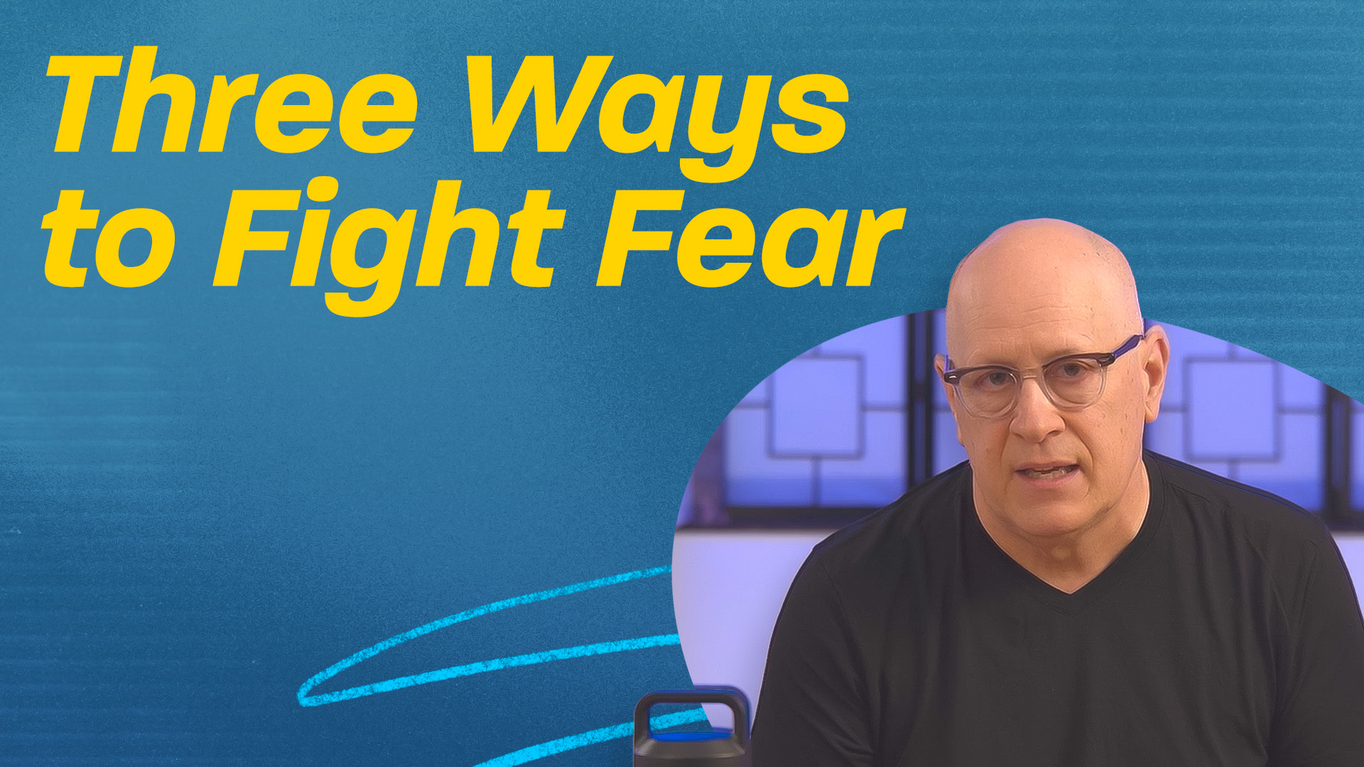 Three Ways to Fight Fear