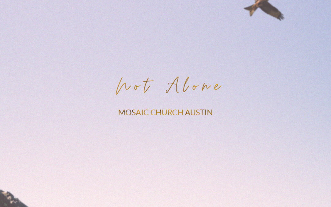 “Not Alone” by Mosaic Church Austin