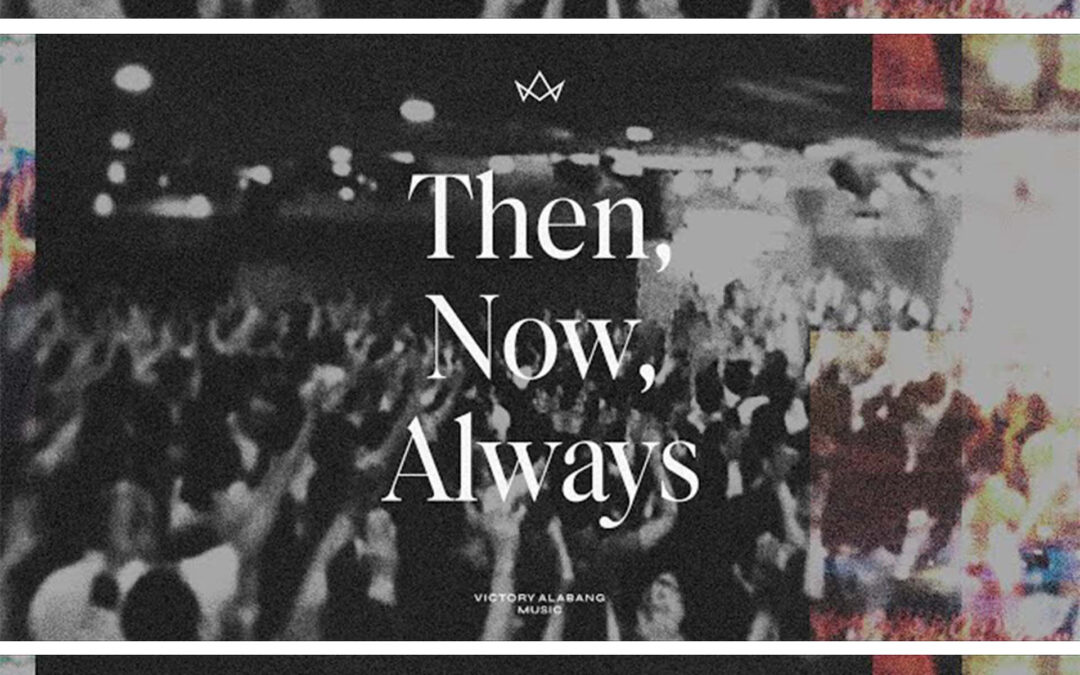 “Then, Now, Always” by Victory Alabang Music