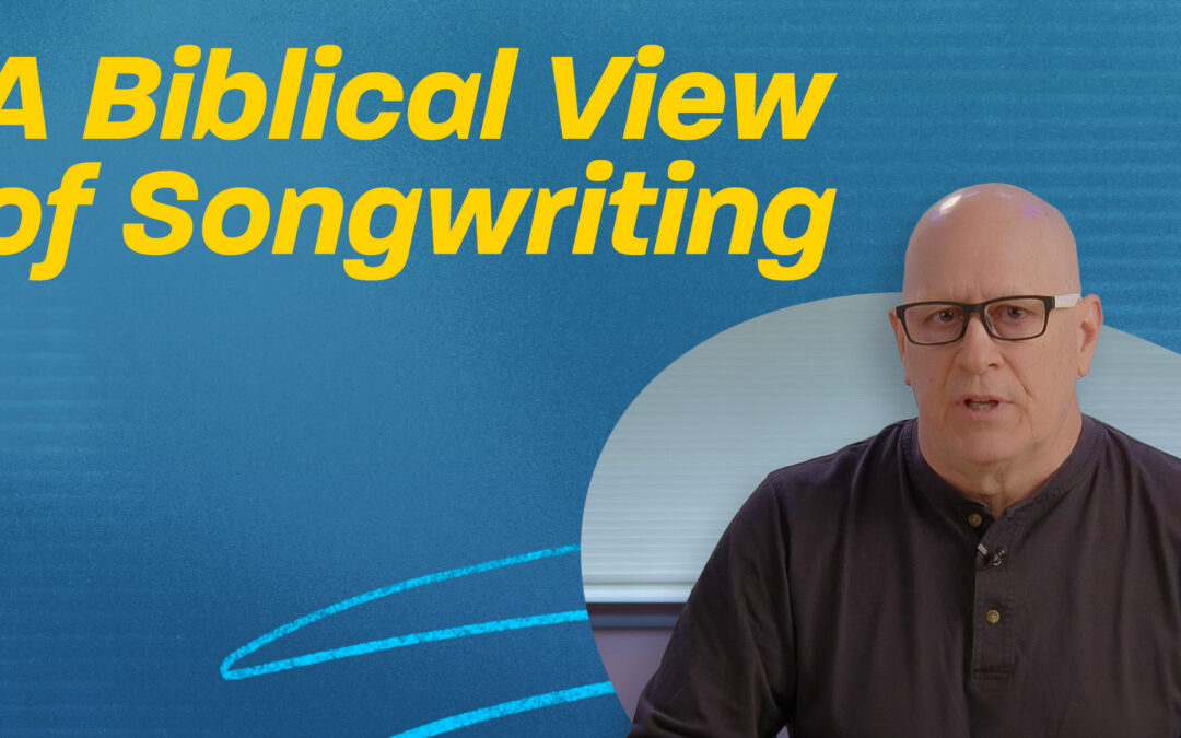 A Biblical View of Songwriting