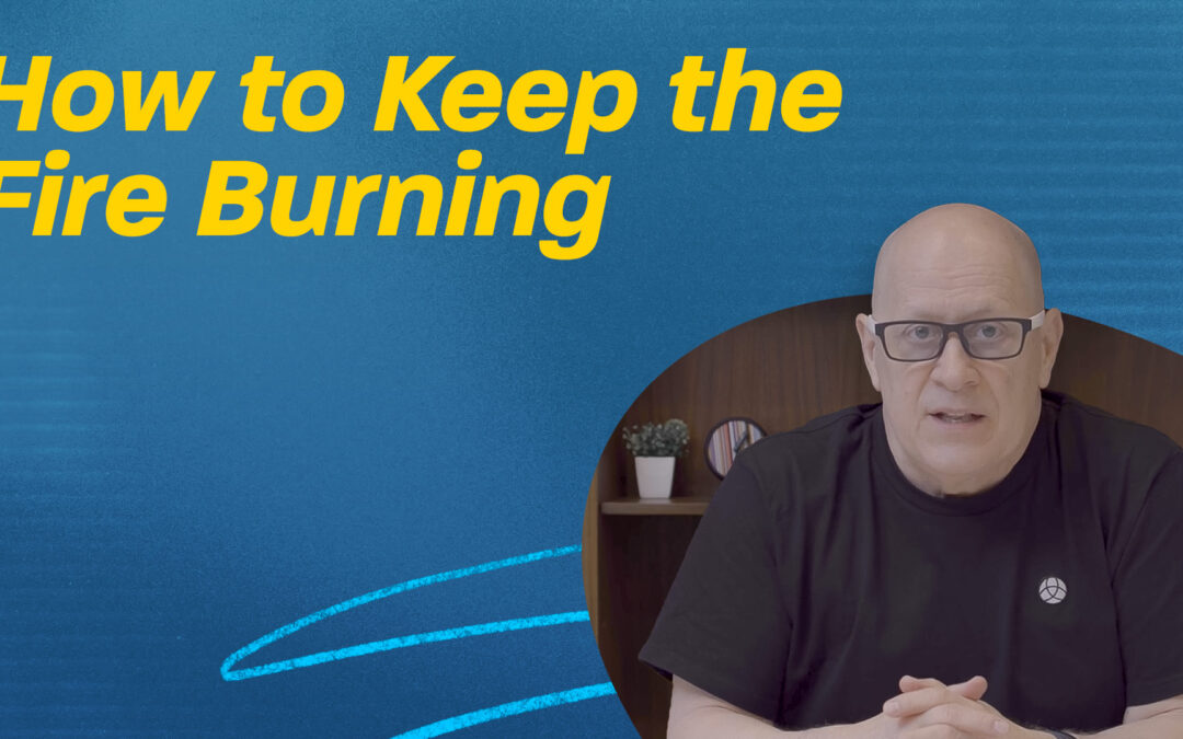 How to Keep the Fire Burning