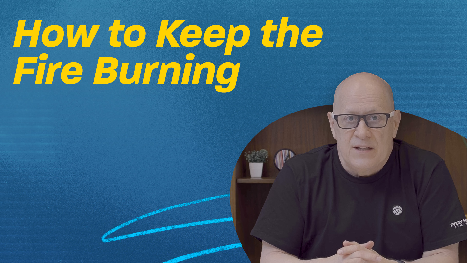 How to Keep the Fire Burning