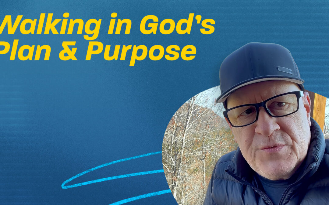 Walking in God’s Plan & Purpose
