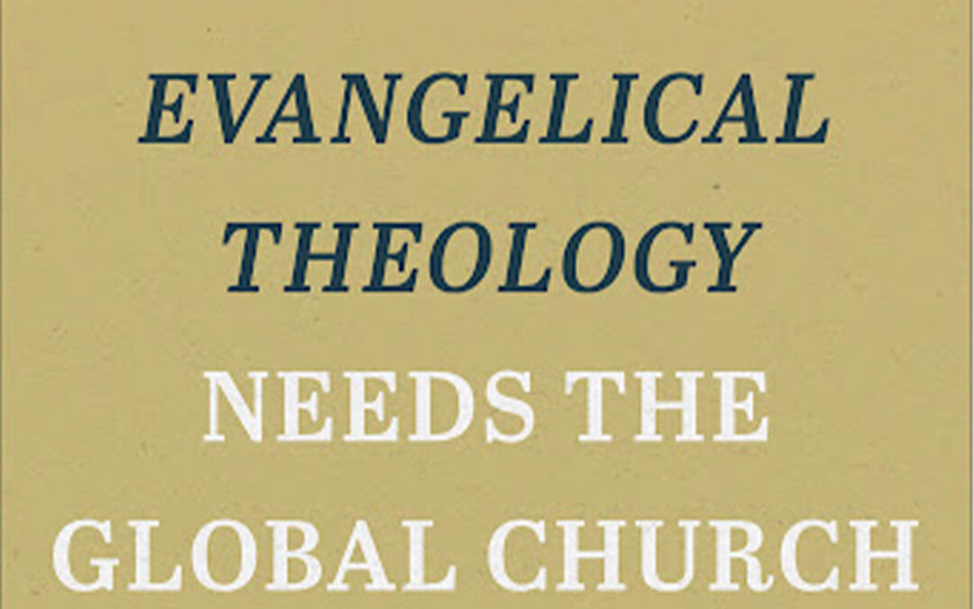 Why Evangelical Theology Needs the Global Church by Stephen T. Pardue