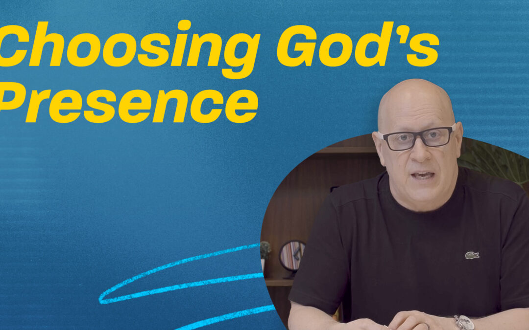 Choosing God’s Presence