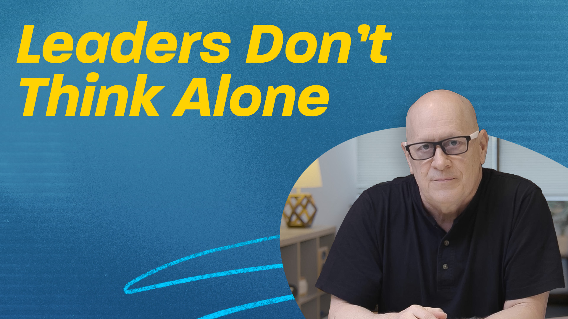 Leaders Don’t Think Alone