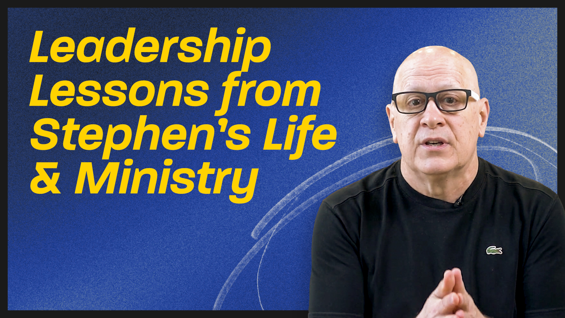 Leadership Lessons from Stephen’s Life & Ministry