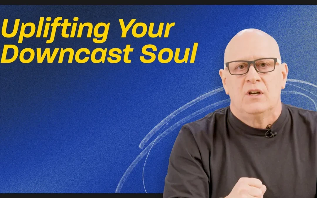 Uplifting Your Downcast Soul